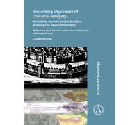 Visualizing cityscapes of Classical antiquity: from early modern reconstruction drawings to digital 3D models : With a case study from the ancient town of Koroneia in Boeotia, Greece