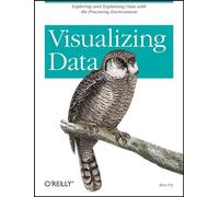 Visualizing Data: Exploring and Explaining Data with the Processing Environment