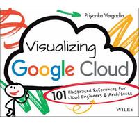 Visualizing Google Cloud – 101 Illustrated References for Cloud Engineers and Architects