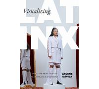 Visualizing Latinx : Creative Practices in Fashion, Film, and Beyond