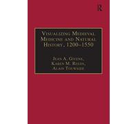 Visualizing Medieval Medicine and Natural History, 1200-1550 (AVISTA Studies in the History of Medieval Technology, Science and Art)