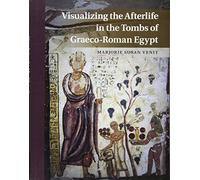 Visualizing the Afterlife in the Tombs of Graeco-Roman Egypt
