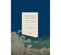 Visualizing the Celtic Revival : The Arts and Crafts movement in Ireland - selected writings by Nicola Gordon Bowe