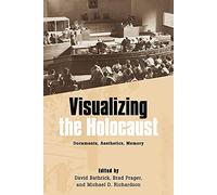 Visualizing the Holocaust: Documents, Aesthetics, Memory (Screen Cultures: German Film and the Visual)
