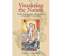 Visualizing the Nation: Gender, Representation, and Revolution in Eighteenth-Century France