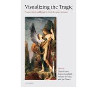 Visualizing the Tragic: Drama, Myth, and Ritual in Greek Art and Literature by C