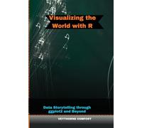 VISUALIZING THE WORLD WITH R: Data Storytelling through ggplot2 and Beyond (Journeys & Destinations)