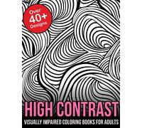 Visually Impaired High Contrast Coloring Book for Adults: Vibrant High Contrast Coloring Book: A Visually Impaired-Friendly Experience for All Ages
