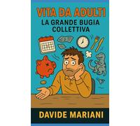 Vita da Adulti: La grande bugia collettiva