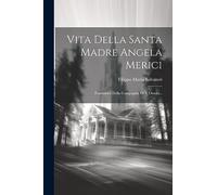 Vita Della Santa Madre Angela Merici: Fondatrice Della Compagnia Di S. Orsola...