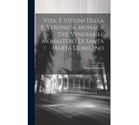 Vita, E Visioni Della B. Veronica, Monaca Del Venerabile Monastero Di Santa Marta Di Milano