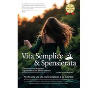 Vita Semplice & Spensierata: Il percorso verso la serenità, la gratitudine e una felicità autentica