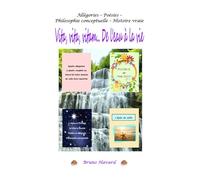 Vita, vita, vitam... De l'eau à la vie: Allégories - Poésies - Philosophie conceptuelle - Histoire vraie