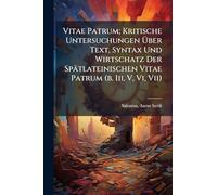 Vitae Patrum; Kritische Untersuchungen Über Text, Syntax Und Wirtschatz Der Spätlateinischen Vitae Patrum (b. Iii, V, Vi, Vii)