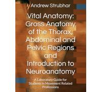 Vital Anatomy: Gross Anatomy of the Thorax, Abdominal and Pelvic Regions and Introduction to Neuroanatomy: A Laboratory Guide for Students in Movement Related Professions