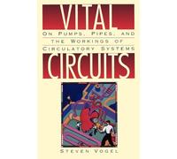 Vital Circuits: On Pumps, Pipes, and the Wondrous Workings of Circulatory Systems