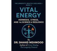 Vital Energy: Hormesis, Stress, and the Science of Resilience (The Longevity, Health & Wellness Series)