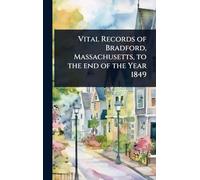 Vital Records of Bradford, Massachusetts, to the end of the Year 1849