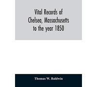 Vital records of Chelsea, Massachusetts: to the year 1850