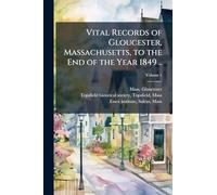 Vital Records of Gloucester, Massachusetts, to the End of the Year 1849 ..