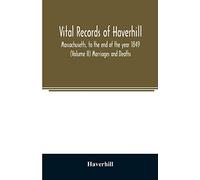Vital records of Haverhill, Massachusetts, to the end of the year 1849 (Volume II) Marriages and Deaths
