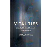 Vital Ties : Digitally Mediated Intimacies with the Dead