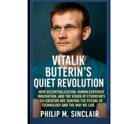 VITALIK BUTERIN'S QUIET REVOLUTION: HOW DECENTRALIZATION, HUMAN-CENTERED INNOVATION, AND THE VISION OF ETHEREUM'S CO-CREATOR ARE SHAPING THE FUTURE OF TECHNOLOGY AND THE WAY WE LIVE