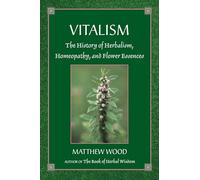Vitalism: The History of Herbalism, Homeopathy, and Flower Essences