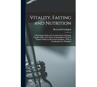 Vitality, Fasting and Nutrition; a Physiological Study of the Curative Power of Fasting, Together With a new Theory of the Relation of Food to Human ... With an Introduction by A. Rabagliati