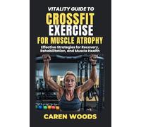 Vitality Guide To Crossfit Exercise For Muscle Atrophy: Effective Strategies for Recovery, Rehabilitation, and Muscle Health: 22 (Vitality Guides)