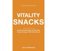 Vitality Snacks: Evidence-Backed Ways to Build Real Physical Energy, in Bite-Sized Snacks (Mind & Body Snacks)