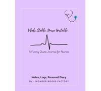 Vitals Stable, Nurse Unstable: A Funny Nurse Journal: Hilarious Nurse Quotes with Random Fun Illustrations & Plenty of Space to Write