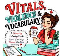 Vitals, Violence & Vocabulary: A Sweary Coloring Book Inspired by the Things Nurses Wish They Could Say- Ideal for Female Nurses That Have Had Enough of Their Job