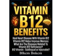 Vitamin B12 Benefits: Heal Heart Disease With Vitamin B12, Vitamin B12 Helps Improve Memory, What Are The Diseases Related To Vitamin B12 Deficiency?, B12 Vitamin - Sublingual or Injectable?