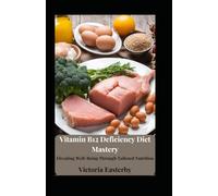 Vitamin B12 Deficiency Diet Mastery: Elevating Well-Being Through Tailored Nutrition