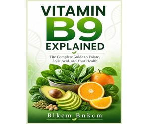 Vitamin B9 Explained: The Complete Guide to Folate, Folic Acid, and Your Health