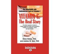 Vitamin C: The Real Story: The Remarkable and Controversial Healing Factor