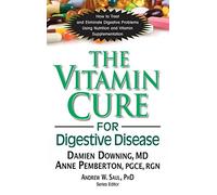 Vitamin Cure for Digestive Disease: How to Treat and Eliminate Digestive Problems Using Nutrition and Vitamin Supplementation (The Vitamin Cure)