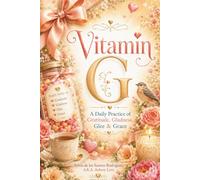 Vitamin G: A Daily Practice of Gratitude, Gladness, Glee & Grace