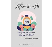 Vitamin M - Ohh, No, No, It's not Money, It's Me..!!: A journey of Self-love