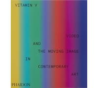 Vitamin V: Video and the Moving Image in Contemporary Art