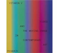 Vitamin V: Video and the Moving Image in Contemporary Art