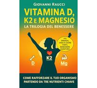 VITAMINA D, K2 E MAGNESIO - La Trilogia del Benessere: Come rafforzare il tuo organismo partendo da tre micronutrienti chiave