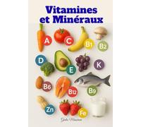 Vitamines et Minéraux: Tout ce que Vous Devez Savoir sur les Compléments Alimentaires pour une Vie Meilleure au Quotidien