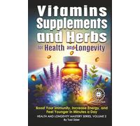 Vitamins, Supplements, and Herbs for Health and Longevity: Boost Your Immunity, Increase Energy, and Feel Younger in Minutes a Day (Health and Longevity Mastery Series)