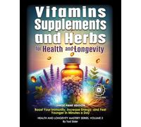 Vitamins, Supplements, and Herbs for Health and Longevity: Boost Your Immunity, Increase Energy, and Feel Younger in Minutes a Day (Health and Longevity Mastery Series)