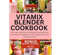 Vitamix Blender Cookbook: 100+ Easy, Delicious, And Healthy Vitamix Blender Smoothies For Weight Loss, Anti-Aging, Detox, And Energy Boosting