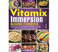Vitamix Immersion Blender Cookbook: Quick and Easy Recipes for Everyday Cooking with the Vitamix Immersion Blender.