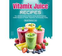 Vitamix Juice Recipes: The Ultimate Guide to Vitamix Juicing with 90 Carefully Crafted Recipes for Health, Happiness, and Everyday Vitality