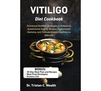 VITILIGO DIET COOKBOOK: Functional Nutrition Strategies to Rebalance Autoimmune Activity, Restore Pigmentation Harmony, and Cultivate Radiant Confidence Naturally